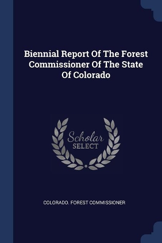 Biennial Report Of The Forest Commissioner Of The State Of Colorado