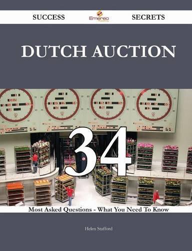 Dutch Auction 34 Success Secrets - 34 Most Asked Questions on Dutch Auction - What You Need to Know