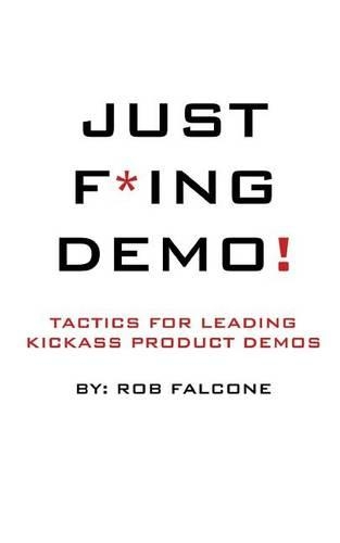 Just F*ing Demo!: Tactics For Leading Kickass Product Demos(English)
