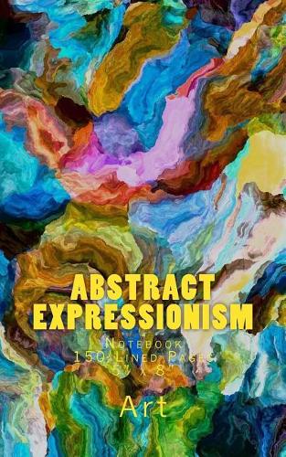 Abstract Expressionism: Notebook 150 Lined Pages 5" x 8"