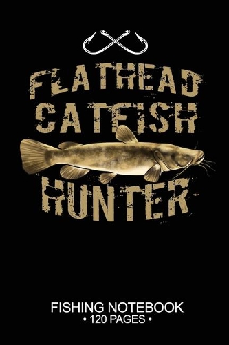 Flathead Catfish Hunter Fishing Notebook 120 Pages