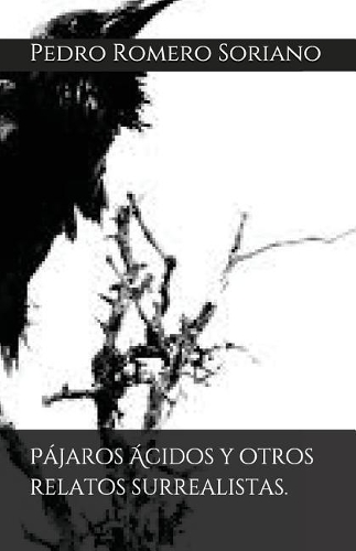 Pájaros Ácidos Y Otros Relatos Surrealistas.