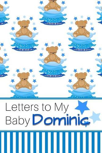 Letters to My Baby Dominic: Personalized Journal for New Mommies with Baby Boy