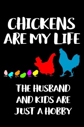 Chickens Are My Life the Husband and Kids Are Just a Hobby