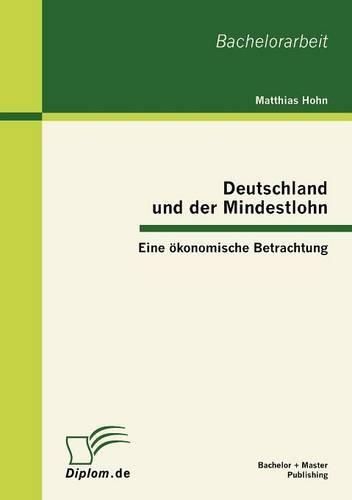Deutschland und der Mindestlohn: Eine ökonomische Betrachtung(German)