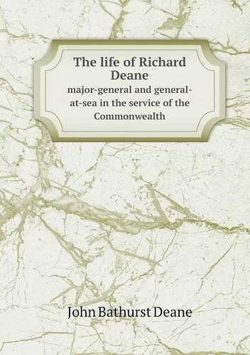 The life of Richard Deane major-general and general-at-sea in the service of the Commonwealth: (English)