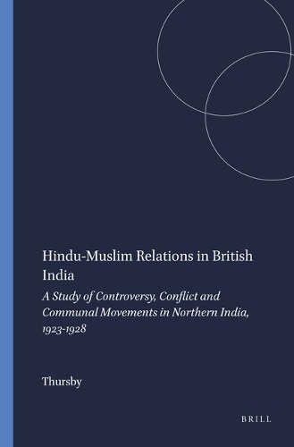 Hindu-Muslim Relations in British India: A Study of Controversy, Conflict and Communal Movements in Northern India, 1923-1928(35 Numen Book Series)