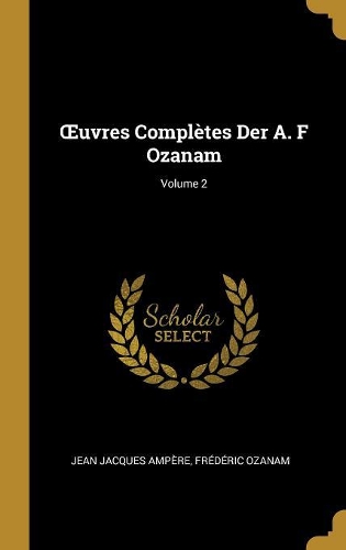 OEuvres Complètes Der A. F Ozanam; Volume 2