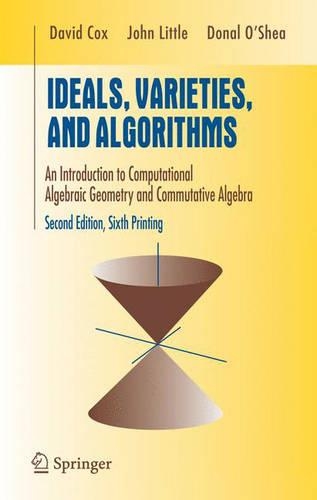 Ideals, Varieties, and Algorithms: An Introduction to Computational Algebraic Geometry and Commutative Algebra(Undergraduate Texts in Mathematics)