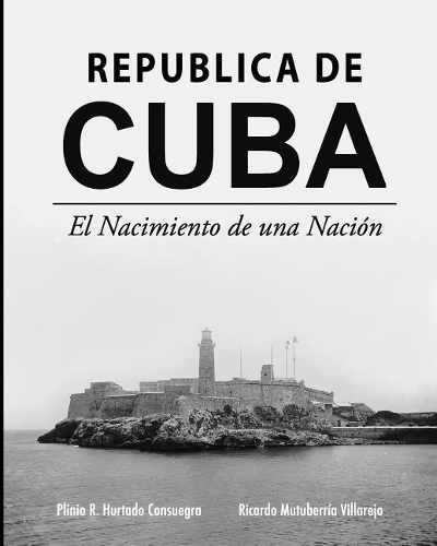 Republica de Cuba: Nacimiento de Una Nacion