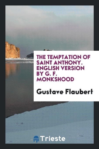 The Temptation of Saint Anthony. English Version by G. F. Monkshood