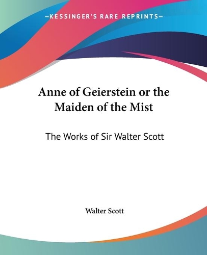 Anne of Geierstein or the Maiden of the Mist: The Works of Sir Walter Scott(English)
