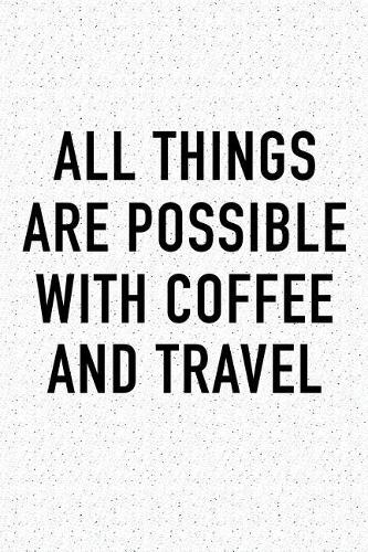 All Things Are Possible with Coffee and Travel: A 6x9 Inch Matte Softcover Journal Notebook with 120 Blank Lined Pages and a Funny Caffeine Loving Cover Slogan