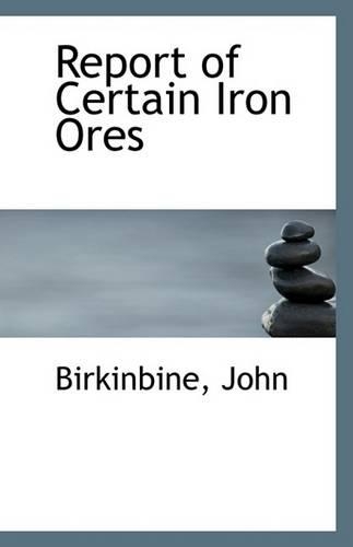 Report of Certain Iron Ores: (English)