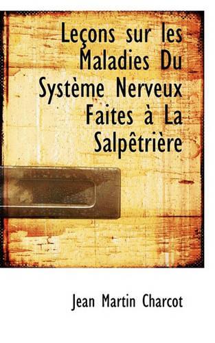 Lecons Sur Les Maladies Du Systeme Nerveux Faites a la Salpetriere