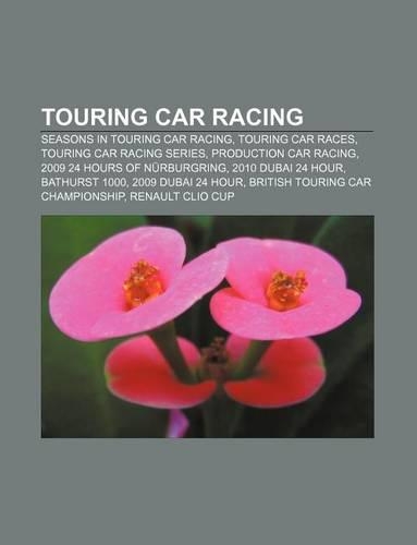 Touring Car Racing: Seasons in Touring Car Racing, Touring Car Races, Touring Car Racing Series, Production Car Racing(English)