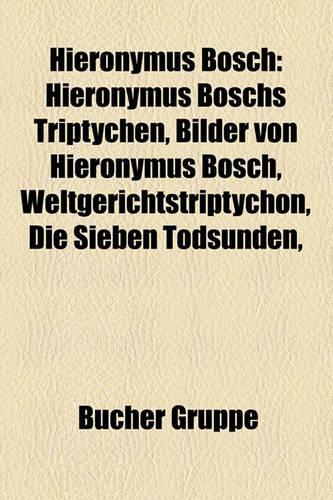 Hieronymus Bosch: Hieronymus Boschs Triptychen, Bilder Von Hieronymus Bosch, Weltgerichtstriptychon, Die Sieben Todsunden,(German)