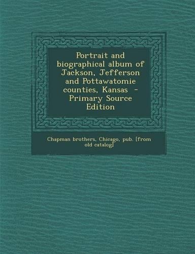 Portrait and Biographical Album of Jackson, Jefferson and Pottawatomie Counties, Kansas
