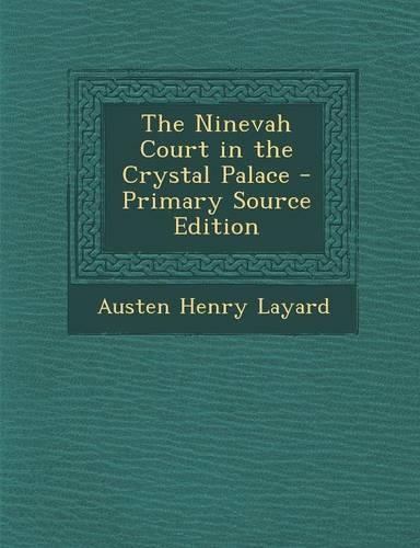 The Ninevah Court in the Crystal Palace - Primary Source Edition