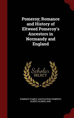 Pomeroy; Romance and History of Eltweed Pomeroy's Ancestors in Normandy and England