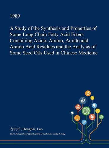 A Study of the Synthesis and Properties of Some Long Chain Fatty Acid Esters Containing Azido, Amino, Amido and Amino Acid Residues and the Analysis of Some Seed Oils Used in Chinese Medicine: (English)