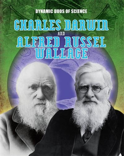 Dynamic Duos of Science: Charles Darwin and Alfred Russel Wallace: (Dynamic Duos of Science)