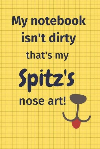 My Notebook Isn't Dirty That's My Spitz's Nose Art