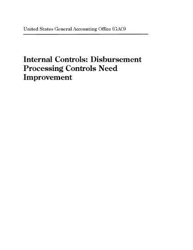Internal Controls: Disbursement Processing Controls Need Improvement