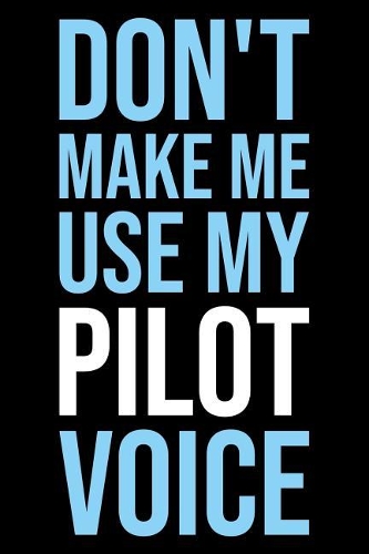 Don't Make Me Use My Pilot Voice