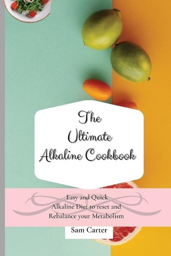 The Ultimate Alkaline Cookbook: Easy and Quick Alkaline Diet to Reset and Rebalance your Metabolism