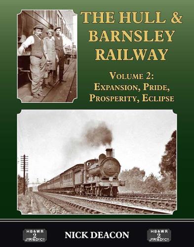 The Hull & Barnsley Railway Vol. 2: Expansion, Pride, Prosperity, Eclipse