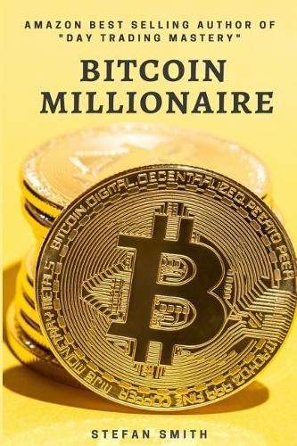 Bitcoin Millionaire: A Step by Step guide on how to become a Bitcoin Millionaire by understanding How does Bitcoin Work, Investing in Bitcoin, Understanding Bitcoin and 