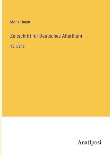 Zeitschrift für Deutsches Alterthum: 15. Band
