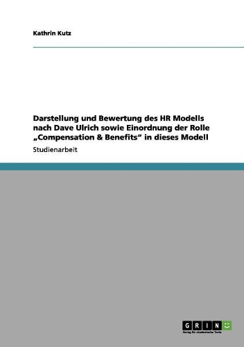 Darstellung und Bewertung des HR Modells nach Dave Ulrich sowie Einordnung der Rolle "Compensation & Benefits" in dieses Modell
