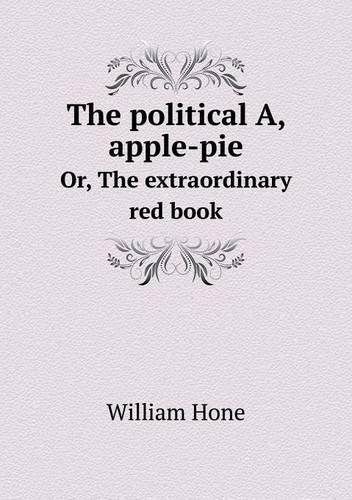 The political A, apple-pie Or, The extraordinary red book