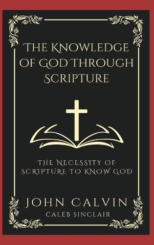 The Knowledge of God Through Scripture: The Necessity of Scripture to Know God.