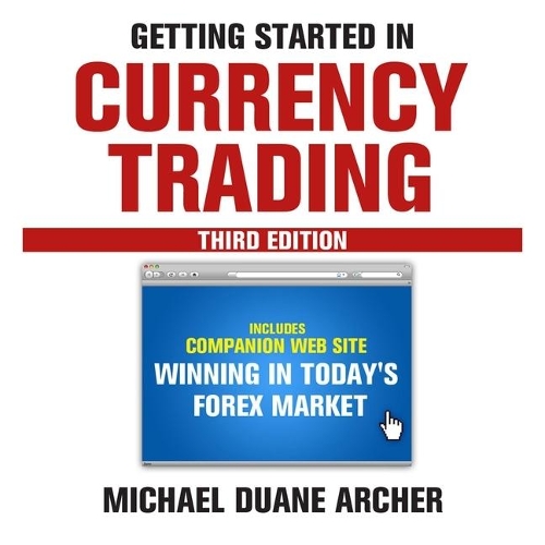 Getting Started in Currency Trading: Winning in Today's Forex Market
