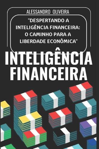 Inteligência Financeira: Despertando a inteligência financeira: O caminho para a liberdade econômica