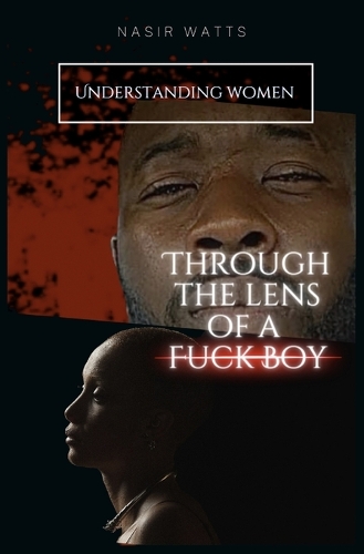 Understanding Women: Through the Lens of a "Fuck Boy"