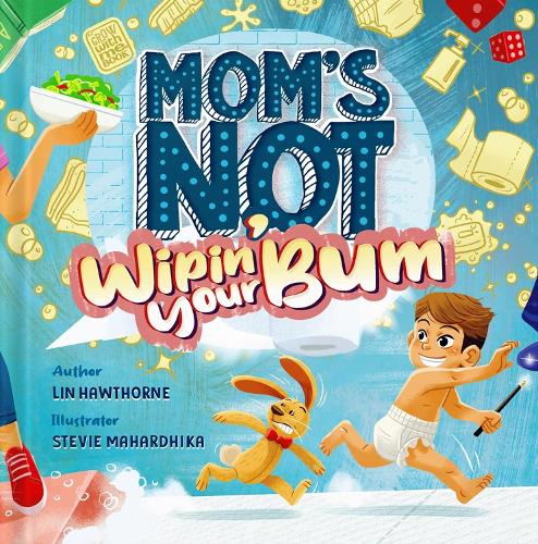 Mom's Not Wipin' Your Bum: Learning Independence and Confidence Through Potty Training