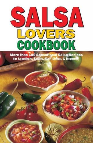 Salsa Lovers Cook Book: More Than 180 Sensational Salsa Recipes for Appetizers, Salads, Main Dishes and Desserts