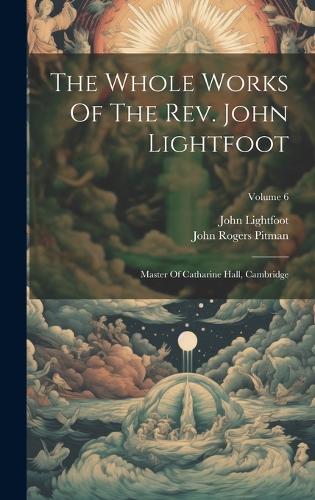 The Whole Works Of The Rev. John Lightfoot