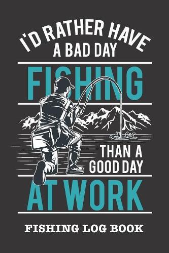 I'd Rather Have A Bad Day Fishing Than A Good Day At Work