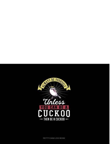 Always Be Yourself Unless You Can Be a Cuckoo Then Be a Cuckoo
