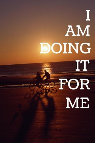I Am Doing It For Me