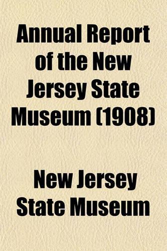 Annual Report of the New Jersey State Museum (1908)