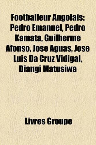 Footballeur Angolais: Pedro Emanuel, Pedro Kamata, Guilherme Afonso, Jos Guas, Jos Luis Da Cruz Vidigal, Diangi Matusiwa(French)