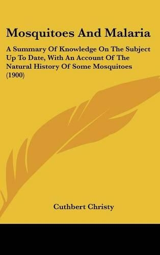 Mosquitoes And Malaria: A Summary Of Knowledge On The Subject Up To Date, With An Account Of The Natural History Of Some Mosquitoes (1900)(English)