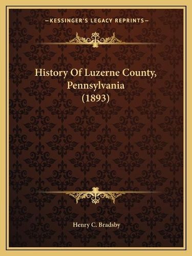 History Of Luzerne County, Pennsylvania (1893)