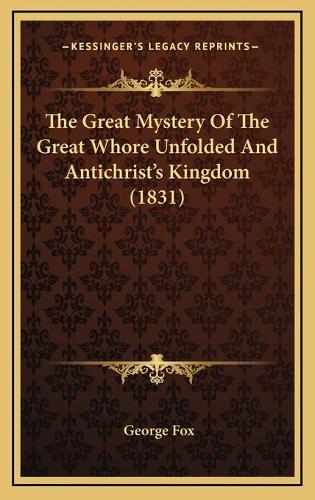 The Great Mystery Of The Great Whore Unfolded And Antichrist's Kingdom (1831)